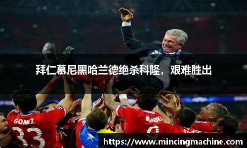 拜仁慕尼黑哈兰德绝杀科隆，艰难胜出