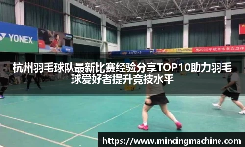 杭州羽毛球队最新比赛经验分享TOP10助力羽毛球爱好者提升竞技水平