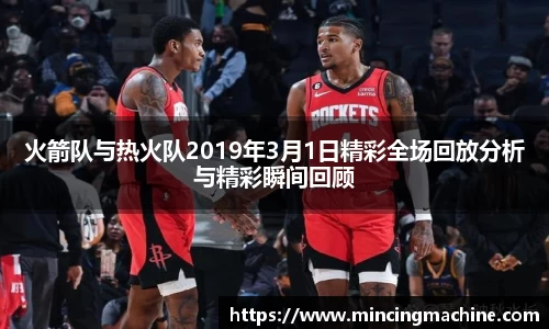 火箭队与热火队2019年3月1日精彩全场回放分析与精彩瞬间回顾