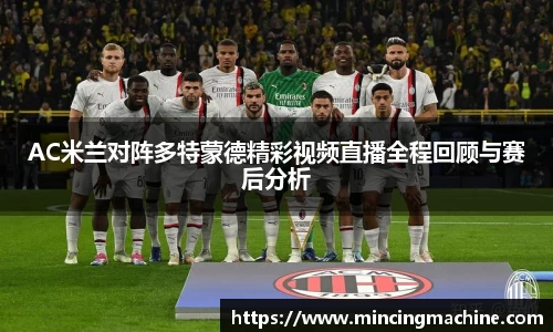 AC米兰对阵多特蒙德精彩视频直播全程回顾与赛后分析