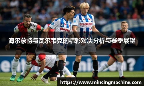 海尔蒙特与瓦尔韦克的精彩对决分析与赛季展望