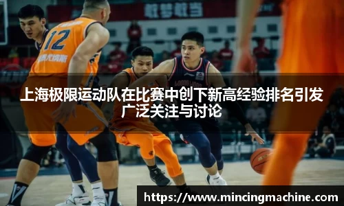 上海极限运动队在比赛中创下新高经验排名引发广泛关注与讨论