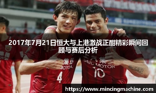 2017年7月21日恒大与上港激战正酣精彩瞬间回顾与赛后分析